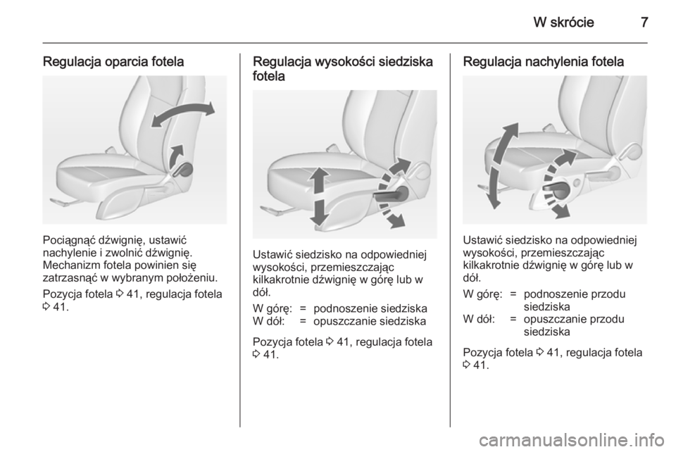OPEL ZAFIRA C 2014  Instrukcja obsługi (in Polish) W skrócie7
Regulacja oparcia fotela
Pociągnąć dźwignię, ustawić
nachylenie i zwolnić dźwignię.
Mechanizm fotela powinien się
zatrzasnąć w wybranym położeniu.
Pozycja fotela  3 41, regul