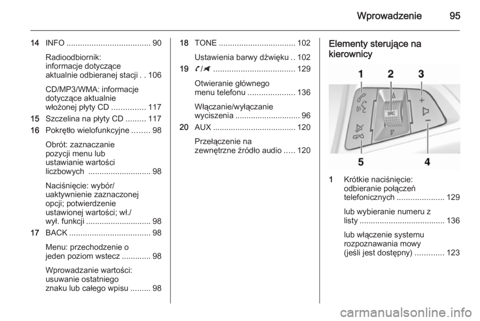 OPEL ZAFIRA C 2014.5 Instrukcja obsługi systemu audio-nawigacyjnego (in Polish) Wprowadzenie95
14INFO ..................................... 90
Radioodbiornik:
informacje dotyczące
aktualnie odbieranej stacji ..106
CD/MP3/WMA: informacje dotyczące aktualnie
włożonej płyty CD OPEL ZAFIRA C 2014.5 Instrukcja obsługi systemu audio-nawigacyjnego (in Polish) Wprowadzenie95
14INFO ..................................... 90
Radioodbiornik:
informacje dotyczące
aktualnie odbieranej stacji ..106
CD/MP3/WMA: informacje dotyczące aktualnie
włożonej płyty CD