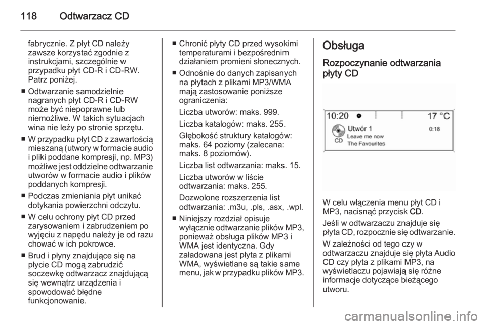 OPEL ZAFIRA C 2015  Instrukcja obsługi systemu audio-nawigacyjnego (in Polish) 118Odtwarzacz CD
fabrycznie. Z płyt CD należy
zawsze korzystać zgodnie z
instrukcjami, szczególnie w
przypadku płyt CD-R i CD-RW.
Patrz poniżej.
■ Odtwarzanie samodzielnie nagranych płyt CD-R