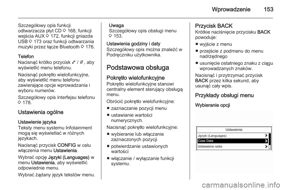 OPEL ZAFIRA C 2015  Instrukcja obsługi systemu audio-nawigacyjnego (in Polish) Wprowadzenie153
Szczegółowy opis funkcji
odtwarzacza płyt CD  3 168, funkcji
wejścia AUX  3 172, funkcji gniazda
USB  3 173 oraz funkcji odtwarzania
muzyki przez łącze Bluetooth  3 176.
Telefon
