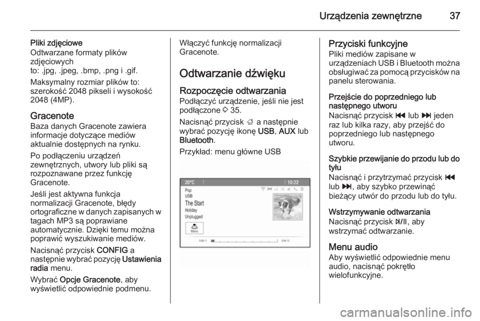 OPEL ZAFIRA C 2015  Instrukcja obsługi systemu audio-nawigacyjnego (in Polish) Urządzenia zewnętrzne37
Pliki zdjęciowe
Odtwarzane formaty plików
zdjęciowych
to: .jpg, .jpeg, .bmp, .png i .gif.
Maksymalny rozmiar plików to:
szerokość 2048 pikseli i wysokość
2048 (4MP).
