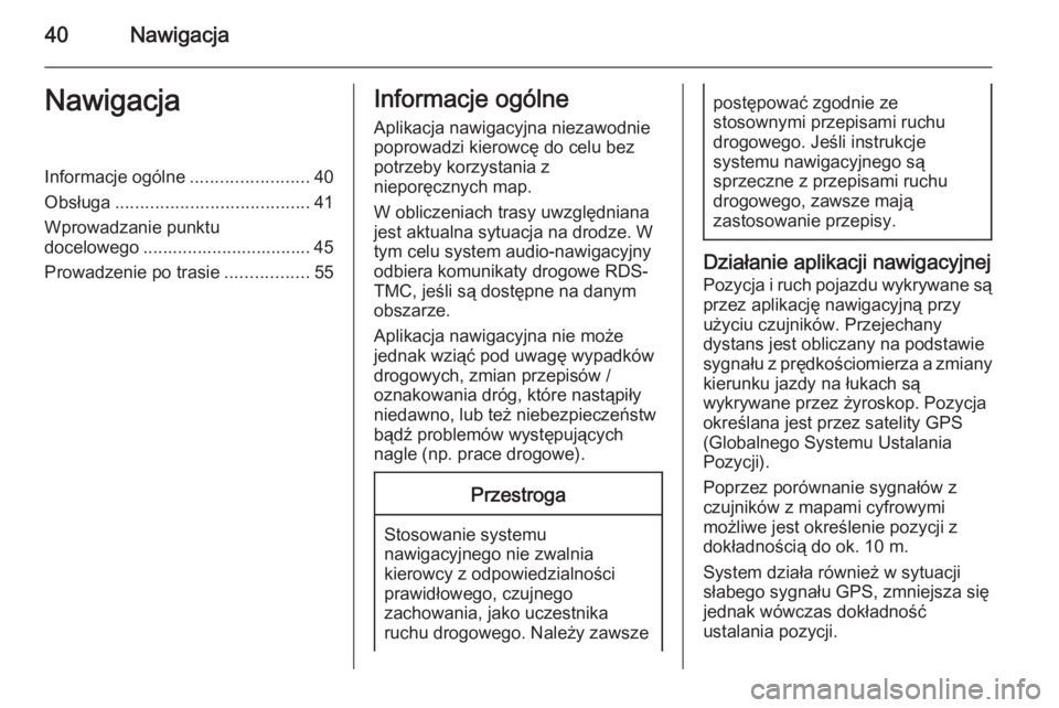 OPEL ZAFIRA C 2015  Instrukcja obsługi systemu audio-nawigacyjnego (in Polish) 40NawigacjaNawigacjaInformacje ogólne........................40
Obsługa ....................................... 41
Wprowadzanie punktu
docelowego .................................. 45
Prowadzenie po