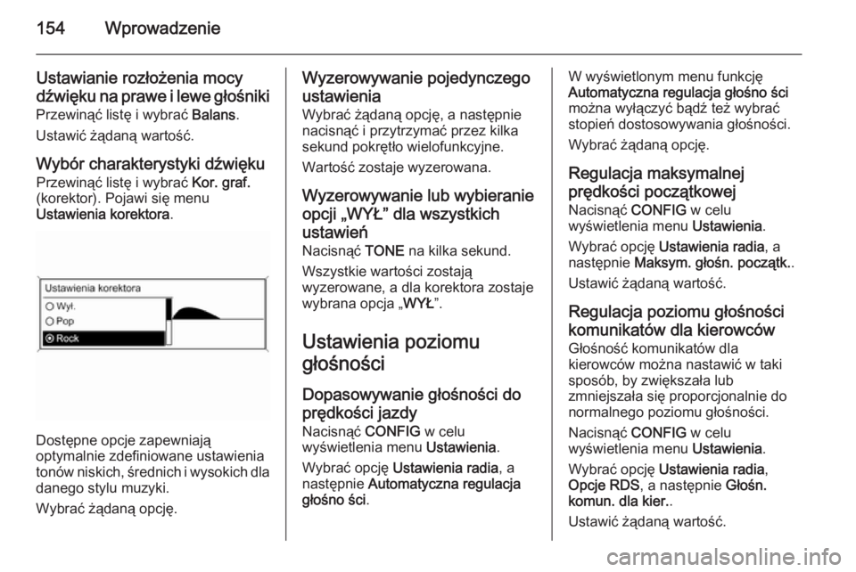 OPEL ZAFIRA C 2015.5 Instrukcja obsługi systemu audio-nawigacyjnego (in Polish) 154Wprowadzenie
Ustawianie rozłożenia mocy
dźwięku na prawe i lewe głośniki
Przewinąć listę i wybrać Balans.
Ustawić żądaną wartość.
Wybór charakterystyki dźwięku Przewinąć list OPEL ZAFIRA C 2015.5 Instrukcja obsługi systemu audio-nawigacyjnego (in Polish) 154Wprowadzenie
Ustawianie rozłożenia mocy
dźwięku na prawe i lewe głośniki
Przewinąć listę i wybrać Balans.
Ustawić żądaną wartość.
Wybór charakterystyki dźwięku Przewinąć list