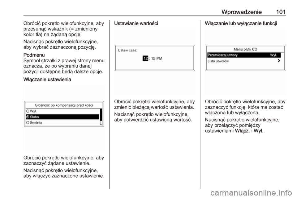 OPEL ZAFIRA C 2016  Instrukcja obsługi systemu audio-nawigacyjnego (in Polish) Wprowadzenie101Obrócić pokrętło wielofunkcyjne, aby
przesunąć wskaźnik (= zmieniony
kolor tła) na żądaną opcję.
Nacisnąć pokrętło wielofunkcyjne,
aby wybrać zaznaczoną pozycję.Podme
