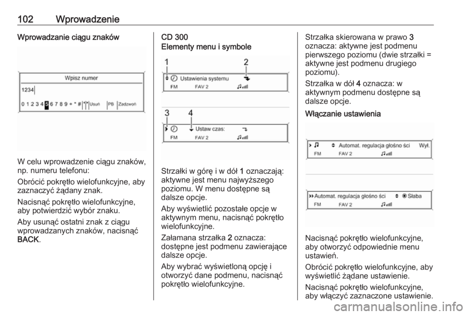 OPEL ZAFIRA C 2016  Instrukcja obsługi systemu audio-nawigacyjnego (in Polish) 102WprowadzenieWprowadzanie ciągu znaków
W celu wprowadzenie ciągu znaków,
np. numeru telefonu:
Obrócić pokrętło wielofunkcyjne, aby
zaznaczyć żądany znak.
Nacisnąć pokrętło wielofunkcy