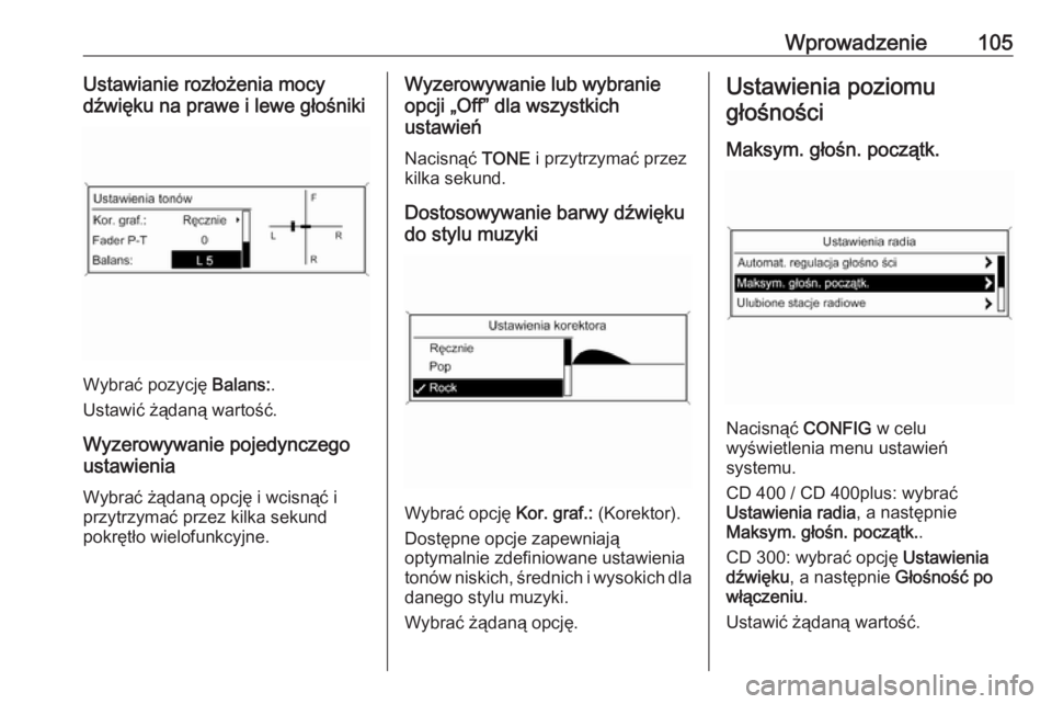 OPEL ZAFIRA C 2016  Instrukcja obsługi systemu audio-nawigacyjnego (in Polish) Wprowadzenie105Ustawianie rozłożenia mocy
dźwięku na prawe i lewe głośniki
Wybrać pozycję  Balans:.
Ustawić żądaną wartość.
Wyzerowywanie pojedynczego
ustawienia
Wybrać żądaną opcję