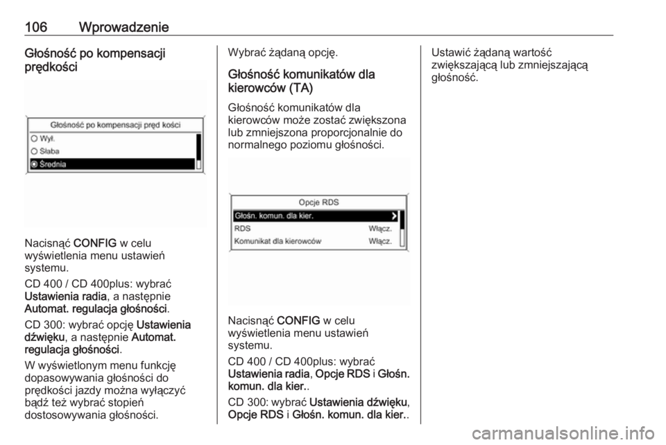OPEL ZAFIRA C 2016  Instrukcja obsługi systemu audio-nawigacyjnego (in Polish) 106WprowadzenieGłośność po kompensacji
prędkości
Nacisnąć  CONFIG w celu
wyświetlenia menu ustawień
systemu.
CD 400 / CD 400plus: wybrać
Ustawienia radia , a następnie
Automat. regulacja g