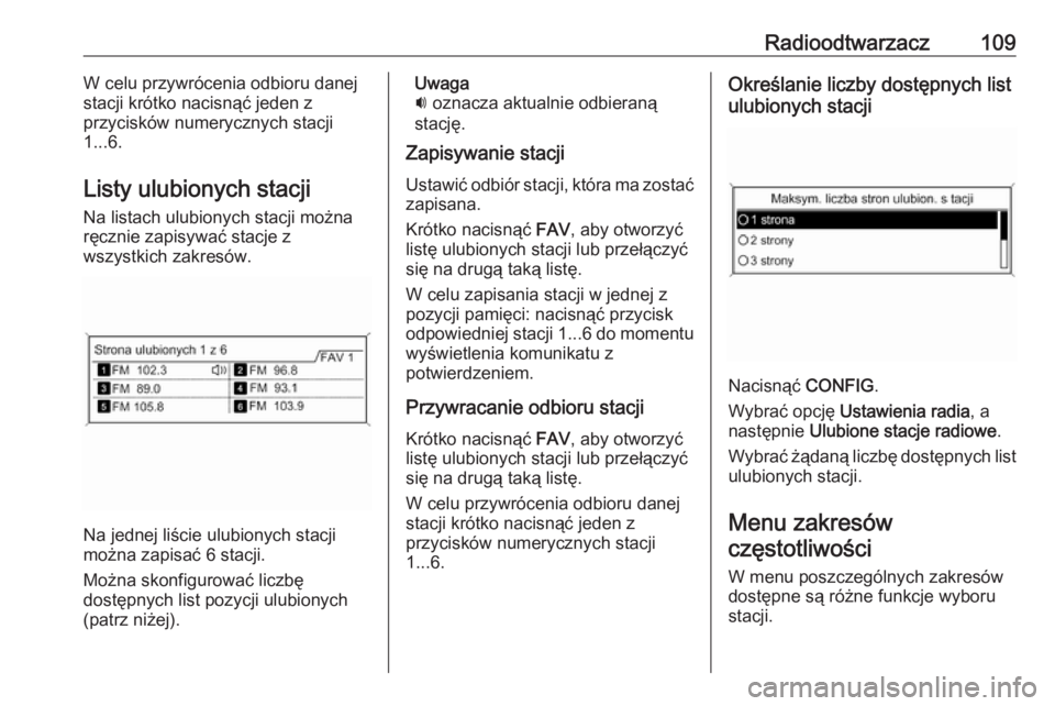 OPEL ZAFIRA C 2016  Instrukcja obsługi systemu audio-nawigacyjnego (in Polish) Radioodtwarzacz109W celu przywrócenia odbioru danej
stacji krótko nacisnąć jeden z
przycisków numerycznych stacji
1...6.
Listy ulubionych stacji Na listach ulubionych stacji można
ręcznie zapis