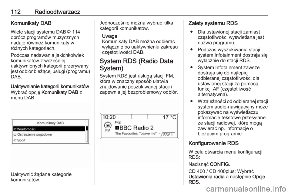 OPEL ZAFIRA C 2016  Instrukcja obsługi systemu audio-nawigacyjnego (in Polish) 112RadioodtwarzaczKomunikaty DAB
Wiele stacji systemu DAB  3 114
oprócz programów muzycznych
nadaje również komunikaty w
różnych kategoriach.
Podczas nadawania jakichkolwiek
komunikatów z wcze