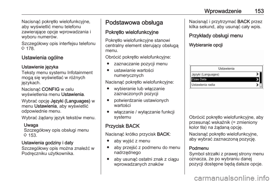 OPEL ZAFIRA C 2016 Instrukcja obsługi systemu audio-nawigacyjnego (in Polish) Wprowadzenie153Nacisnąć pokrętło wielofunkcyjne,
aby wyświetlić menu telefonu
zawierające opcje wprowadzania i
wyboru numerów.
Szczegółowy opis interfejsu telefonu
3 178.
Ustawienia ogólne OPEL ZAFIRA C 2016 Instrukcja obsługi systemu audio-nawigacyjnego (in Polish) Wprowadzenie153Nacisnąć pokrętło wielofunkcyjne,
aby wyświetlić menu telefonu
zawierające opcje wprowadzania i
wyboru numerów.
Szczegółowy opis interfejsu telefonu
3 178.
Ustawienia ogólne