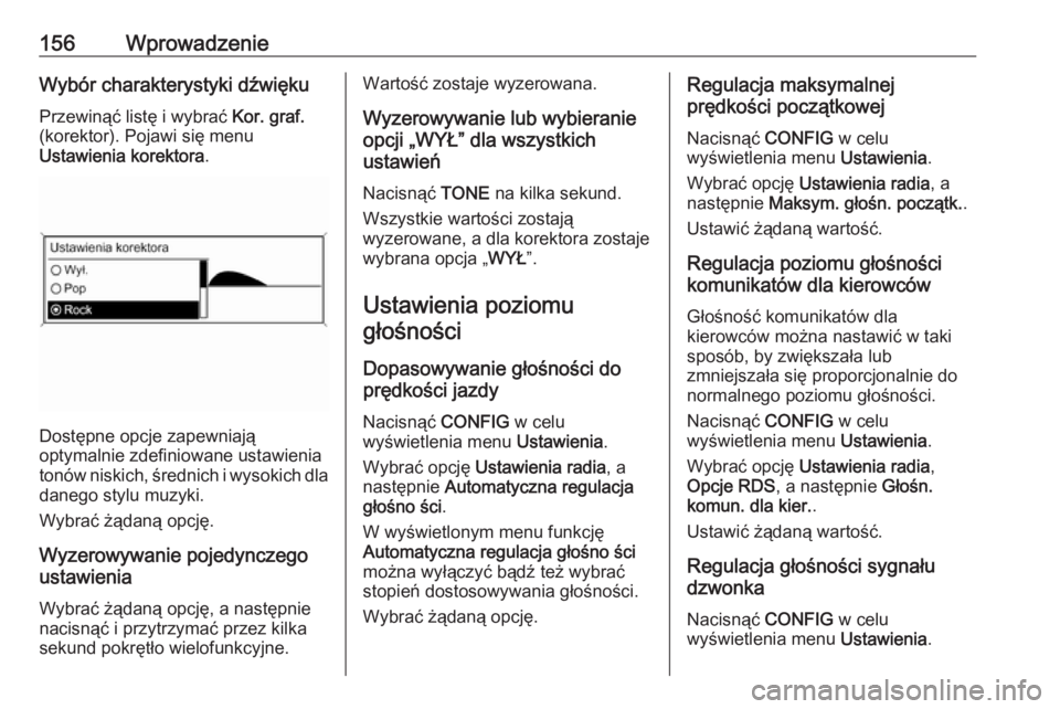 OPEL ZAFIRA C 2016 Instrukcja obsługi systemu audio-nawigacyjnego (in Polish) 156WprowadzenieWybór charakterystyki dźwięku
Przewinąć listę i wybrać Kor. graf.
(korektor). Pojawi się menu
Ustawienia korektora .
Dostępne opcje zapewniają
optymalnie zdefiniowane ustawie OPEL ZAFIRA C 2016 Instrukcja obsługi systemu audio-nawigacyjnego (in Polish) 156WprowadzenieWybór charakterystyki dźwięku
Przewinąć listę i wybrać Kor. graf.
(korektor). Pojawi się menu
Ustawienia korektora .
Dostępne opcje zapewniają
optymalnie zdefiniowane ustawie