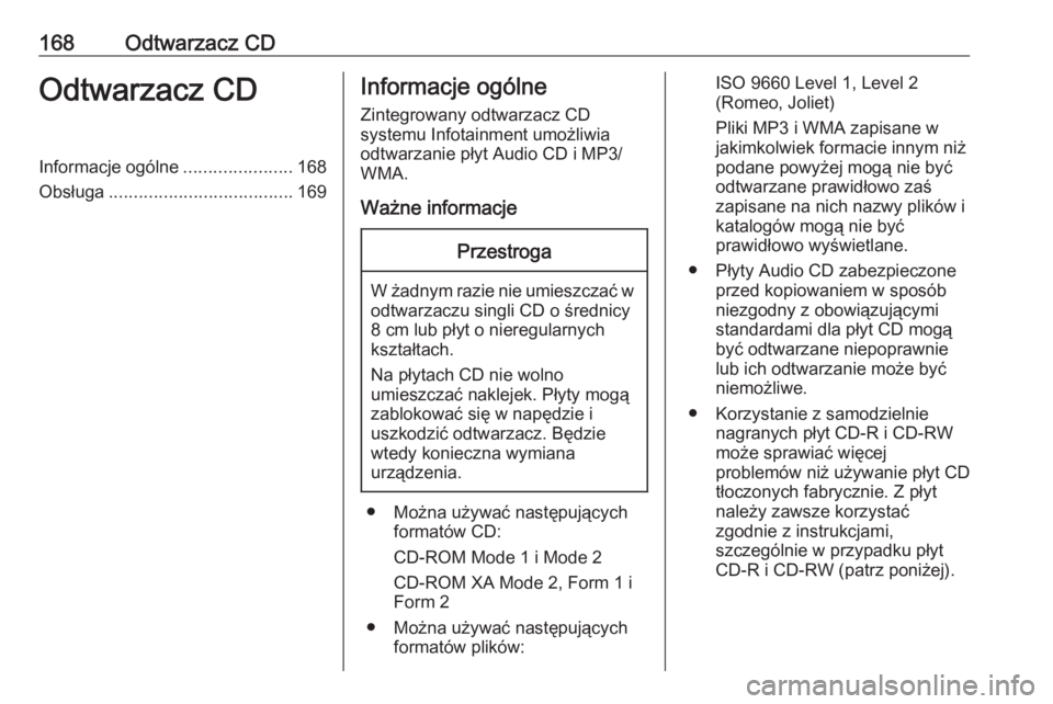 OPEL ZAFIRA C 2016 Instrukcja obsługi systemu audio-nawigacyjnego (in Polish) 168Odtwarzacz CDOdtwarzacz CDInformacje ogólne......................168
Obsługa ..................................... 169Informacje ogólne
Zintegrowany odtwarzacz CD
systemu Infotainment umożliwia OPEL ZAFIRA C 2016 Instrukcja obsługi systemu audio-nawigacyjnego (in Polish) 168Odtwarzacz CDOdtwarzacz CDInformacje ogólne......................168
Obsługa ..................................... 169Informacje ogólne
Zintegrowany odtwarzacz CD
systemu Infotainment umożliwia