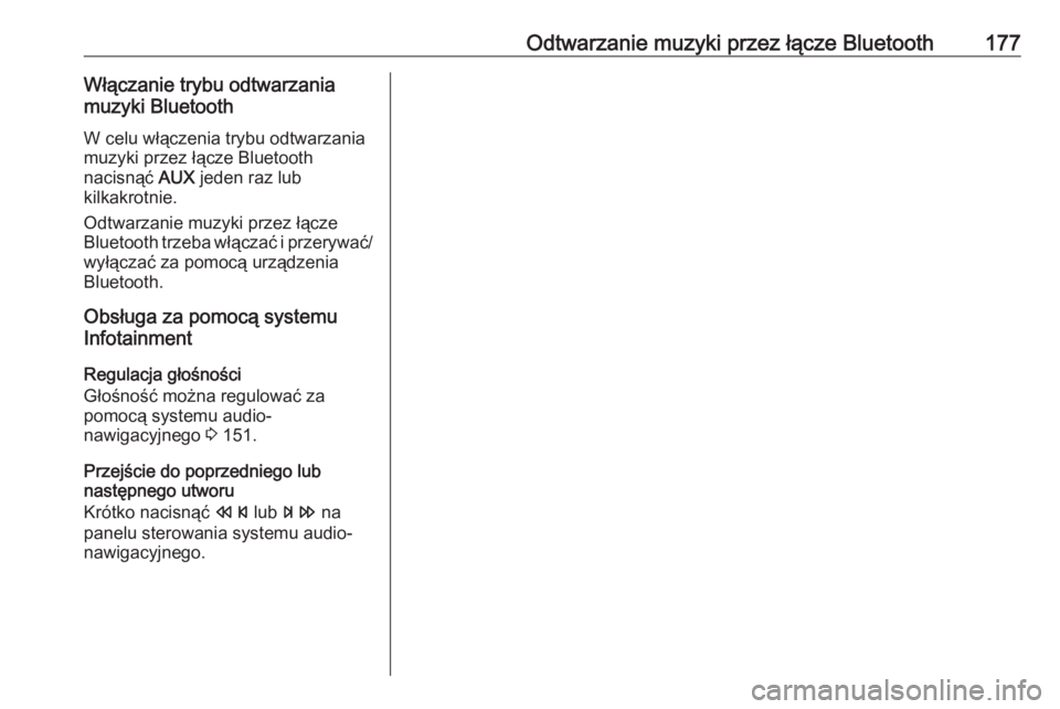 OPEL ZAFIRA C 2016  Instrukcja obsługi systemu audio-nawigacyjnego (in Polish) Odtwarzanie muzyki przez łącze Bluetooth177Włączanie trybu odtwarzania
muzyki Bluetooth
W celu włączenia trybu odtwarzania
muzyki przez łącze Bluetooth
nacisnąć  AUX jeden raz lub
kilkakrotn