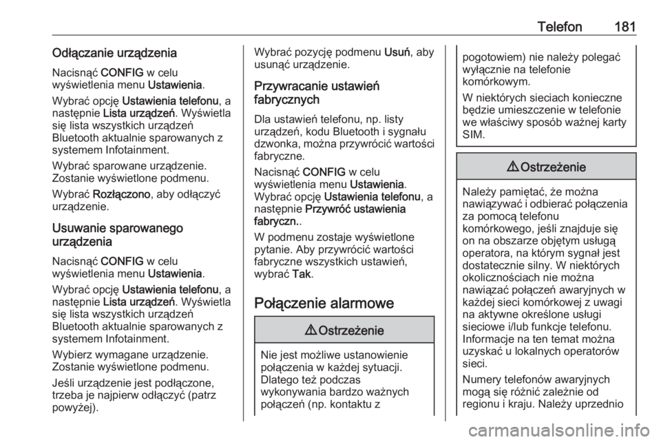 OPEL ZAFIRA C 2016 Instrukcja obsługi systemu audio-nawigacyjnego (in Polish) Telefon181Odłączanie urządzeniaNacisnąć CONFIG w celu
wyświetlenia menu Ustawienia.
Wybrać opcję Ustawienia telefonu , a
następnie Lista urządzeń . Wyświetla
się lista wszystkich urz OPEL ZAFIRA C 2016 Instrukcja obsługi systemu audio-nawigacyjnego (in Polish) Telefon181Odłączanie urządzeniaNacisnąć CONFIG w celu
wyświetlenia menu Ustawienia.
Wybrać opcję Ustawienia telefonu , a
następnie Lista urządzeń . Wyświetla
się lista wszystkich urz