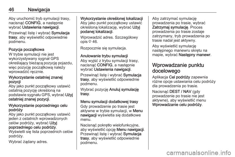 OPEL ZAFIRA C 2016  Instrukcja obsługi systemu audio-nawigacyjnego (in Polish) 46NawigacjaAby uruchomić tryb symulacji trasy,
nacisnąć  CONFIG, a następnie
wybrać  Ustawienia nawigacji .
Przewinąć listę i wybrać  Symulacja
trasy , aby wyświetlić odpowiednie
podmenu.
P