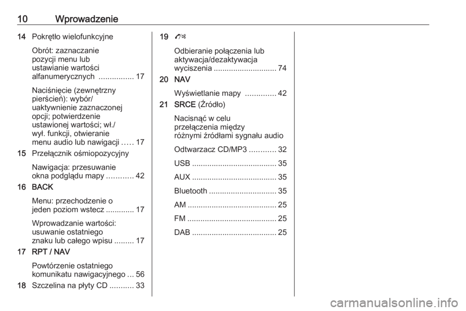 OPEL ZAFIRA C 2016  Instrukcja obsługi systemu audio-nawigacyjnego (in Polish) 10Wprowadzenie14Pokrętło wielofunkcyjne
Obrót: zaznaczanie
pozycji menu lub
ustawianie wartości
alfanumerycznych  ................17
Naciśnięcie (zewnętrzny
pierścień): wybór/
uaktywnienie z