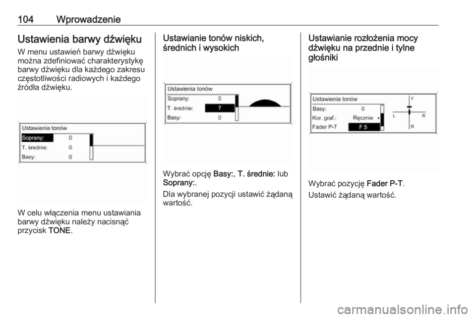 OPEL ZAFIRA C 2016.5  Instrukcja obsługi systemu audio-nawigacyjnego (in Polish) 104WprowadzenieUstawienia barwy dźwiękuW menu ustawień barwy dźwięku
można zdefiniować charakterystykę
barwy dźwięku dla każdego zakresu
częstotliwości radiowych i każdego
źródła dźw OPEL ZAFIRA C 2016.5  Instrukcja obsługi systemu audio-nawigacyjnego (in Polish) 104WprowadzenieUstawienia barwy dźwiękuW menu ustawień barwy dźwięku
można zdefiniować charakterystykę
barwy dźwięku dla każdego zakresu
częstotliwości radiowych i każdego
źródła dźw