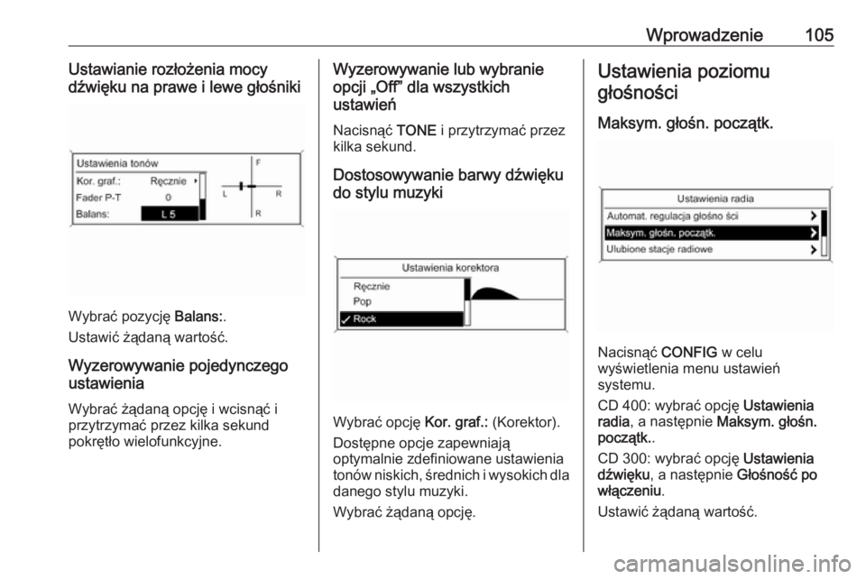 OPEL ZAFIRA C 2016.5  Instrukcja obsługi systemu audio-nawigacyjnego (in Polish) Wprowadzenie105Ustawianie rozłożenia mocy
dźwięku na prawe i lewe głośniki
Wybrać pozycję  Balans:.
Ustawić żądaną wartość.
Wyzerowywanie pojedynczego
ustawienia
Wybrać żądaną opcję OPEL ZAFIRA C 2016.5  Instrukcja obsługi systemu audio-nawigacyjnego (in Polish) Wprowadzenie105Ustawianie rozłożenia mocy
dźwięku na prawe i lewe głośniki
Wybrać pozycję  Balans:.
Ustawić żądaną wartość.
Wyzerowywanie pojedynczego
ustawienia
Wybrać żądaną opcję