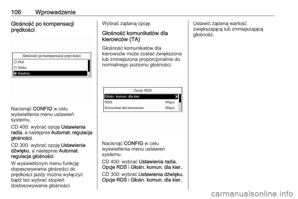 OPEL ZAFIRA C 2016.5  Instrukcja obsługi systemu audio-nawigacyjnego (in Polish) 106WprowadzenieGłośność po kompensacji
prędkości
Nacisnąć  CONFIG w celu
wyświetlenia menu ustawień
systemu.
CD 400: wybrać opcję  Ustawienia
radia , a następnie  Automat. regulacja
gło OPEL ZAFIRA C 2016.5  Instrukcja obsługi systemu audio-nawigacyjnego (in Polish) 106WprowadzenieGłośność po kompensacji
prędkości
Nacisnąć  CONFIG w celu
wyświetlenia menu ustawień
systemu.
CD 400: wybrać opcję  Ustawienia
radia , a następnie  Automat. regulacja
gło