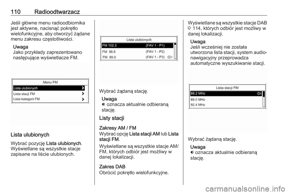 OPEL ZAFIRA C 2016.5  Instrukcja obsługi systemu audio-nawigacyjnego (in Polish) 110RadioodtwarzaczJeśli główne menu radioodbiornika
jest aktywne, nacisnąć pokrętło
wielofunkcyjne, aby otworzyć żądane
menu zakresu częstotliwości.
Uwaga
Jako przykłady zaprezentowano
na OPEL ZAFIRA C 2016.5  Instrukcja obsługi systemu audio-nawigacyjnego (in Polish) 110RadioodtwarzaczJeśli główne menu radioodbiornika
jest aktywne, nacisnąć pokrętło
wielofunkcyjne, aby otworzyć żądane
menu zakresu częstotliwości.
Uwaga
Jako przykłady zaprezentowano
na