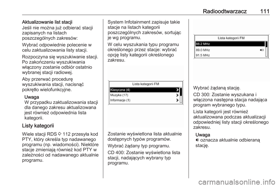 OPEL ZAFIRA C 2016.5  Instrukcja obsługi systemu audio-nawigacyjnego (in Polish) Radioodtwarzacz111Aktualizowanie list stacji
Jeśli nie można już odbierać stacji
zapisanych na listach
poszczególnych zakresów:
Wybrać odpowiednie polecenie w
celu zaktualizowania listy stacji.