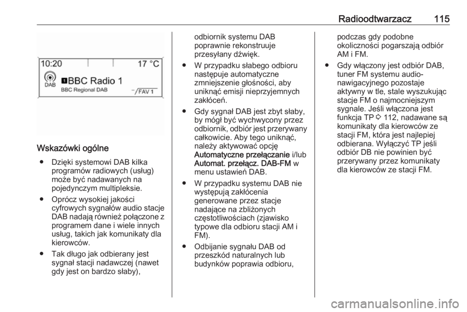 OPEL ZAFIRA C 2016.5  Instrukcja obsługi systemu audio-nawigacyjnego (in Polish) Radioodtwarzacz115
Wskazówki ogólne● Dzięki systemowi DAB kilka programów radiowych (usług)
może być nadawanych na
pojedynczym multipleksie.
● Oprócz wysokiej jakości cyfrowych sygnałów