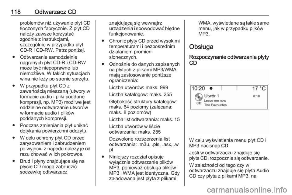 OPEL ZAFIRA C 2016.5  Instrukcja obsługi systemu audio-nawigacyjnego (in Polish) 118Odtwarzacz CDproblemów niż używanie płyt CD
tłoczonych fabrycznie. Z płyt CD
należy zawsze korzystać
zgodnie z instrukcjami,
szczególnie w przypadku płyt
CD-R i CD-RW. Patrz poniżej.
●