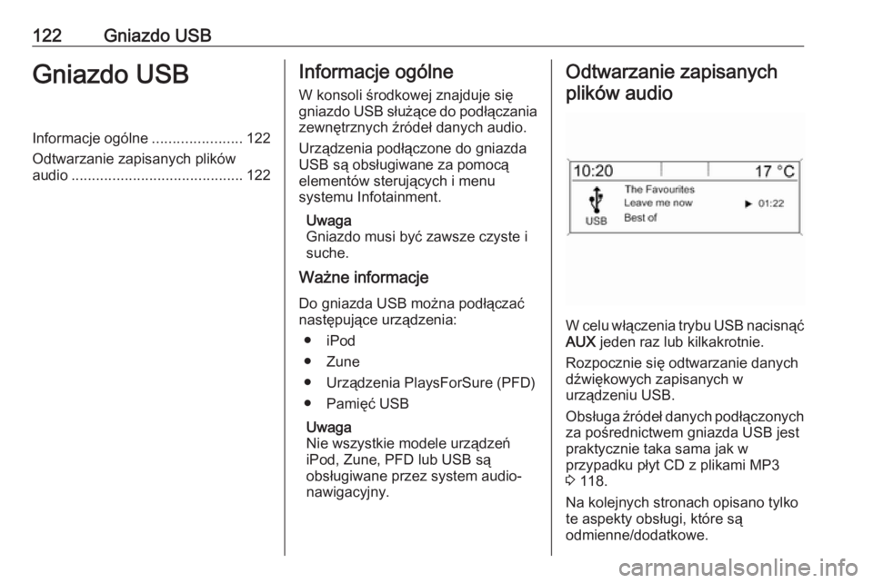 OPEL ZAFIRA C 2016.5  Instrukcja obsługi systemu audio-nawigacyjnego (in Polish) 122Gniazdo USBGniazdo USBInformacje ogólne......................122
Odtwarzanie zapisanych plików
audio .......................................... 122Informacje ogólne
W konsoli środkowej znajduje