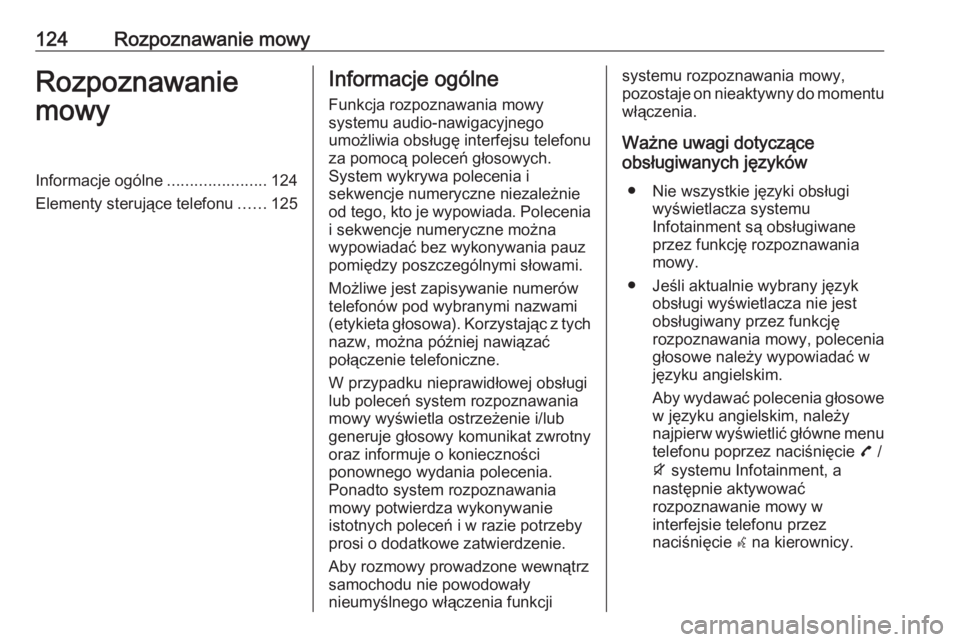 OPEL ZAFIRA C 2016.5  Instrukcja obsługi systemu audio-nawigacyjnego (in Polish) 124Rozpoznawanie mowyRozpoznawanie
mowyInformacje ogólne ......................124
Elementy sterujące telefonu ......125Informacje ogólne
Funkcja rozpoznawania mowy
systemu audio-nawigacyjnego
umo