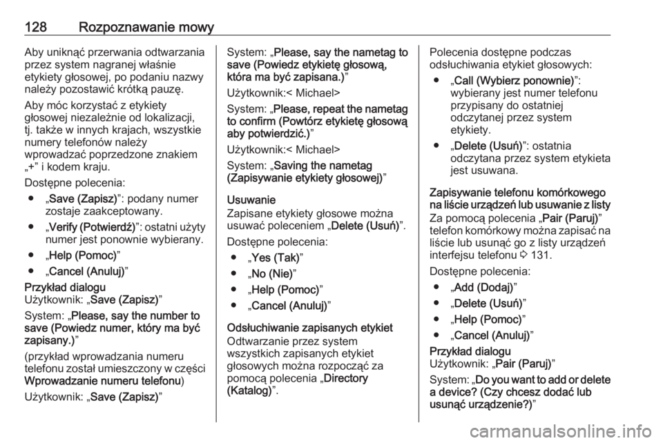 OPEL ZAFIRA C 2016.5  Instrukcja obsługi systemu audio-nawigacyjnego (in Polish) 128Rozpoznawanie mowyAby uniknąć przerwania odtwarzania
przez system nagranej właśnie
etykiety głosowej, po podaniu nazwy
należy pozostawić krótką pauzę.
Aby móc korzystać z etykiety
głos