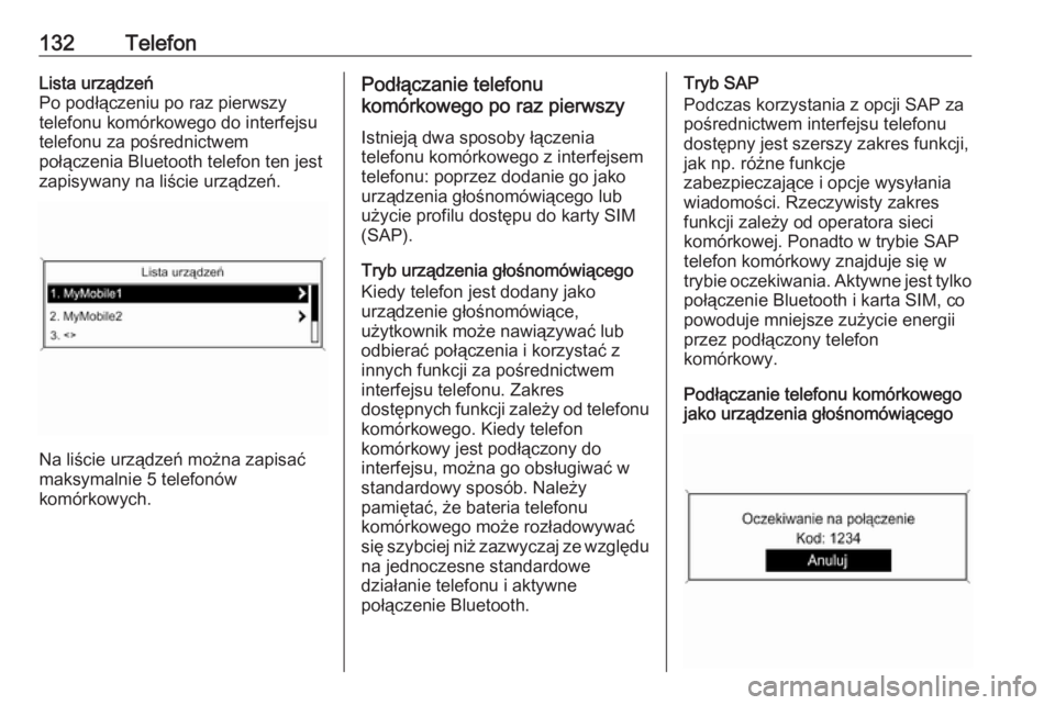 OPEL ZAFIRA C 2016.5  Instrukcja obsługi systemu audio-nawigacyjnego (in Polish) 132TelefonLista urządzeń
Po podłączeniu po raz pierwszy
telefonu komórkowego do interfejsu
telefonu za pośrednictwem
połączenia Bluetooth telefon ten jest
zapisywany na liście urządzeń.
Na 