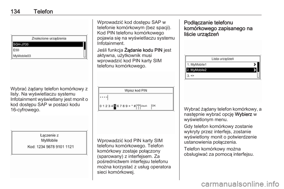 OPEL ZAFIRA C 2016.5  Instrukcja obsługi systemu audio-nawigacyjnego (in Polish) 134Telefon
Wybrać żądany telefon komórkowy z
listy. Na wyświetlaczu systemu
Infotainment wyświetlany jest monit o
kod dostępu SAP w postaci kodu
16-cyfrowego.
Wprowadzić kod dostępu SAP w
tel