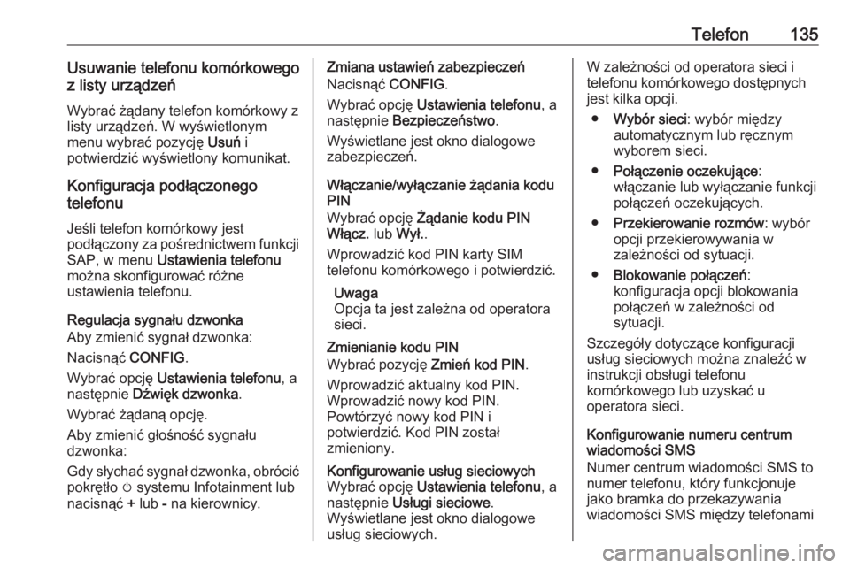 OPEL ZAFIRA C 2016.5  Instrukcja obsługi systemu audio-nawigacyjnego (in Polish) Telefon135Usuwanie telefonu komórkowego
z listy urządzeń
Wybrać żądany telefon komórkowy z
listy urządzeń. W wyświetlonym
menu wybrać pozycję  Usuń i
potwierdzić wyświetlony komunikat.
