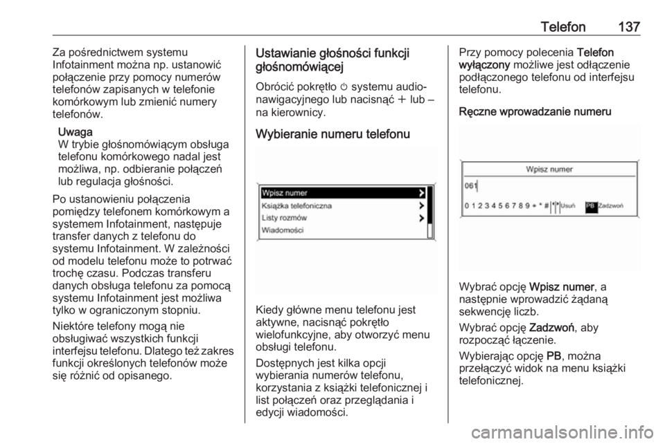 OPEL ZAFIRA C 2016.5  Instrukcja obsługi systemu audio-nawigacyjnego (in Polish) Telefon137Za pośrednictwem systemu
Infotainment można np. ustanowić
połączenie przy pomocy numerów
telefonów zapisanych w telefonie
komórkowym lub zmienić numery
telefonów.
Uwaga
W trybie g