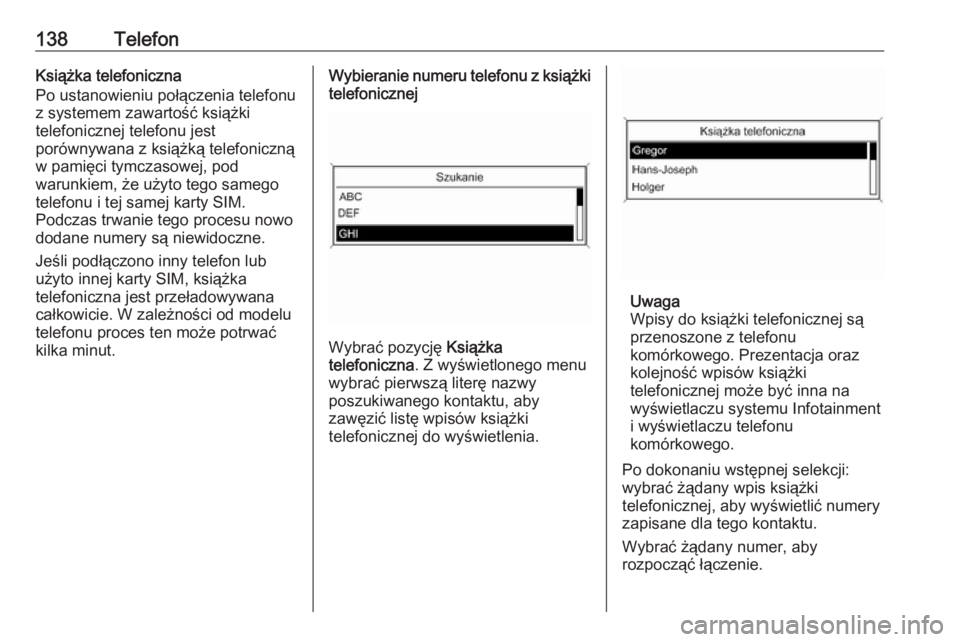 OPEL ZAFIRA C 2016.5  Instrukcja obsługi systemu audio-nawigacyjnego (in Polish) 138TelefonKsiążka telefoniczna
Po ustanowieniu połączenia telefonu
z systemem zawartość książki
telefonicznej telefonu jest
porównywana z książką telefoniczną w pamięci tymczasowej, pod
