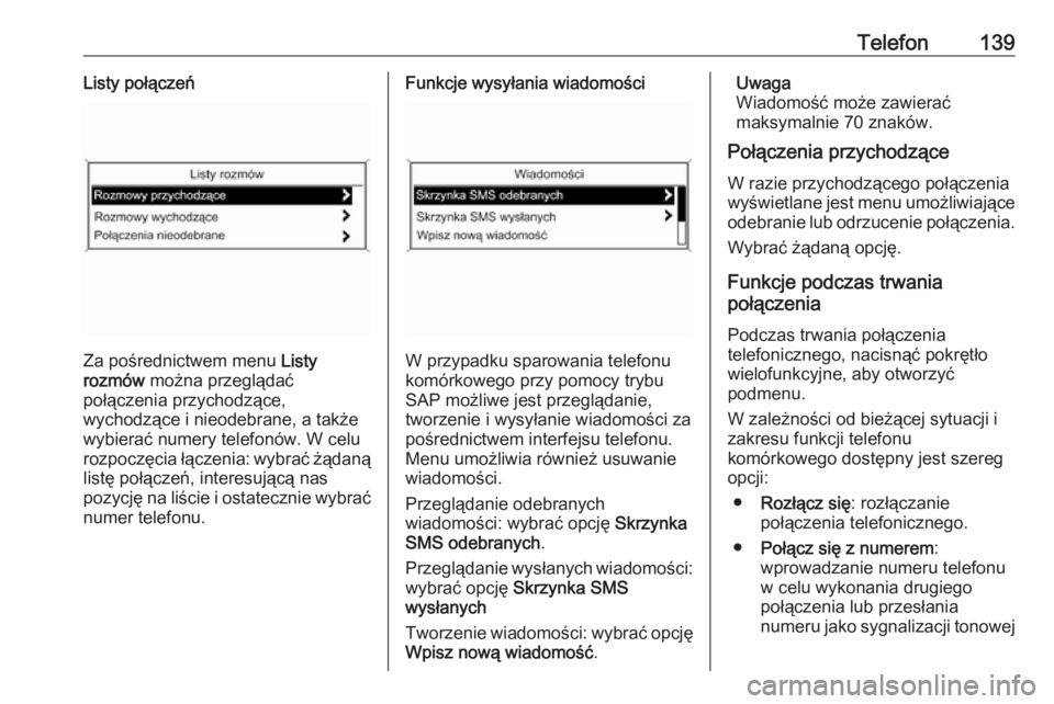 OPEL ZAFIRA C 2016.5  Instrukcja obsługi systemu audio-nawigacyjnego (in Polish) Telefon139Listy połączeń
Za pośrednictwem menu Listy
rozmów  można przeglądać
połączenia przychodzące,
wychodzące i nieodebrane, a także
wybierać numery telefonów. W celu
rozpoczęcia 