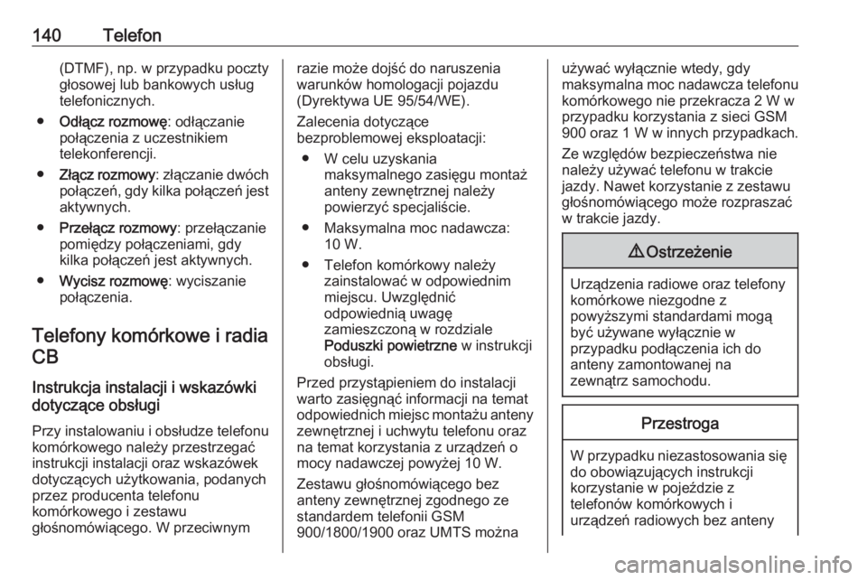 OPEL ZAFIRA C 2016.5  Instrukcja obsługi systemu audio-nawigacyjnego (in Polish) 140Telefon(DTMF), np. w przypadku poczty
głosowej lub bankowych usług
telefonicznych.
● Odłącz rozmowę : odłączanie
połączenia z uczestnikiem telekonferencji.
● Złącz rozmowy : złącza