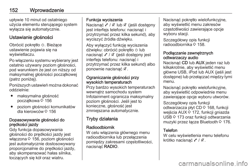 OPEL ZAFIRA C 2016.5  Instrukcja obsługi systemu audio-nawigacyjnego (in Polish) 152Wprowadzenieupływie 10 minut od ostatniego
użycia elementu sterującego system
wyłącza się automatycznie.
Ustawianie głośnościObrócić pokrętło  m. Bieżące
ustawienie pojawia się na
w OPEL ZAFIRA C 2016.5  Instrukcja obsługi systemu audio-nawigacyjnego (in Polish) 152Wprowadzenieupływie 10 minut od ostatniego
użycia elementu sterującego system
wyłącza się automatycznie.
Ustawianie głośnościObrócić pokrętło  m. Bieżące
ustawienie pojawia się na
w