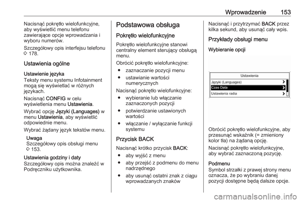 OPEL ZAFIRA C 2016.5  Instrukcja obsługi systemu audio-nawigacyjnego (in Polish) Wprowadzenie153Nacisnąć pokrętło wielofunkcyjne,
aby wyświetlić menu telefonu
zawierające opcje wprowadzania i
wyboru numerów.
Szczegółowy opis interfejsu telefonu
3  178.
Ustawienia ogólne
