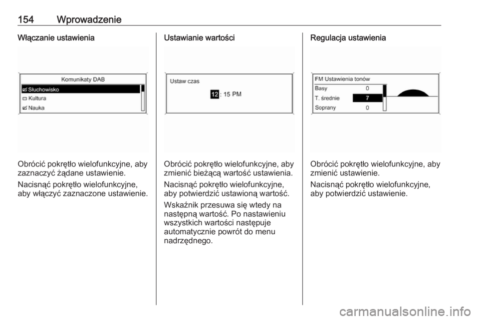OPEL ZAFIRA C 2016.5  Instrukcja obsługi systemu audio-nawigacyjnego (in Polish) 154WprowadzenieWłączanie ustawienia
Obrócić pokrętło wielofunkcyjne, aby
zaznaczyć żądane ustawienie.
Nacisnąć pokrętło wielofunkcyjne,
aby włączyć zaznaczone ustawienie.
Ustawianie wa