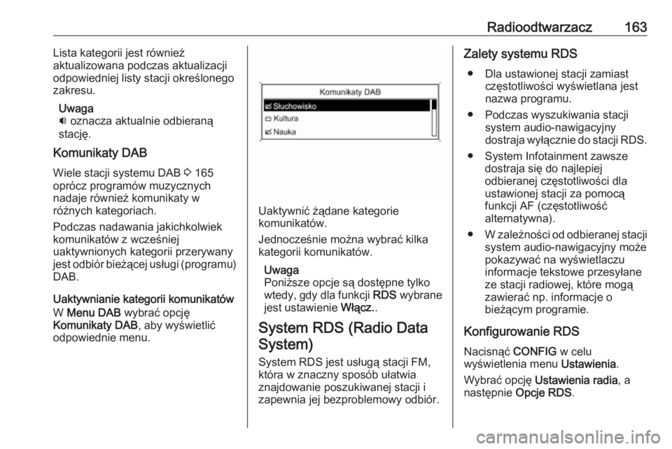 OPEL ZAFIRA C 2016.5  Instrukcja obsługi systemu audio-nawigacyjnego (in Polish) Radioodtwarzacz163Lista kategorii jest również
aktualizowana podczas aktualizacji
odpowiedniej listy stacji określonego
zakresu.
Uwaga
i  oznacza aktualnie odbieraną
stację.
Komunikaty DAB
Wiele 