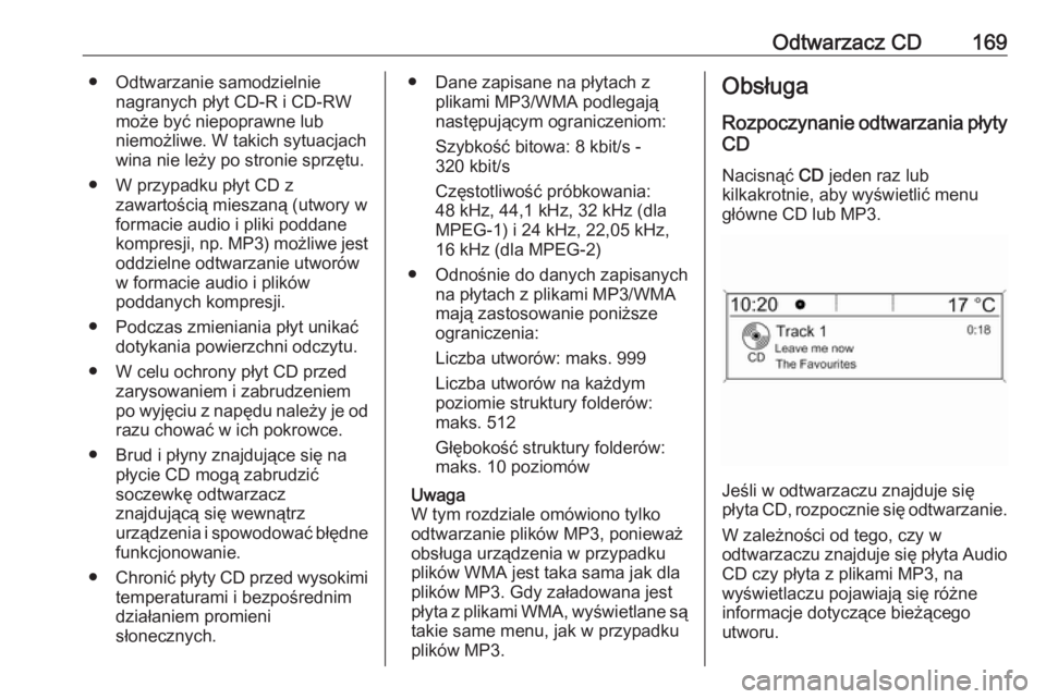 OPEL ZAFIRA C 2016.5  Instrukcja obsługi systemu audio-nawigacyjnego (in Polish) Odtwarzacz CD169● Odtwarzanie samodzielnienagranych płyt CD-R i CD-RW
może być niepoprawne lub
niemożliwe. W takich sytuacjach
wina nie leży po stronie sprzętu.
● W przypadku płyt CD z zawa
