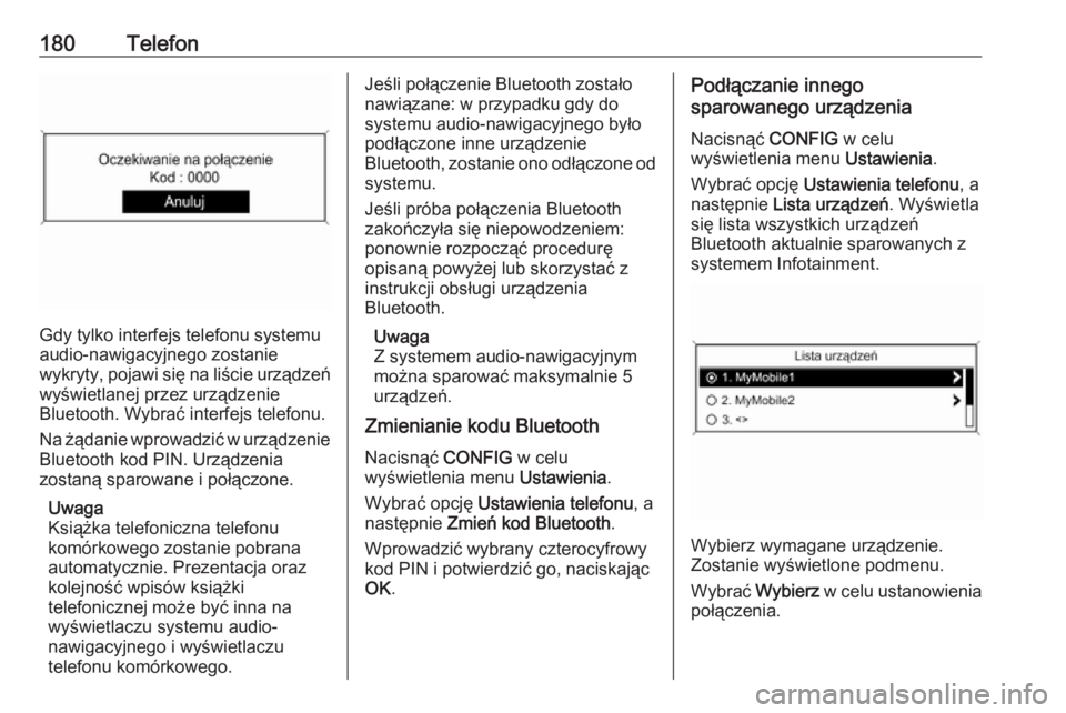 OPEL ZAFIRA C 2016.5  Instrukcja obsługi systemu audio-nawigacyjnego (in Polish) 180Telefon
Gdy tylko interfejs telefonu systemu
audio-nawigacyjnego zostanie
wykryty, pojawi się na liście urządzeń
wyświetlanej przez urządzenie
Bluetooth. Wybrać interfejs telefonu.
Na żąda