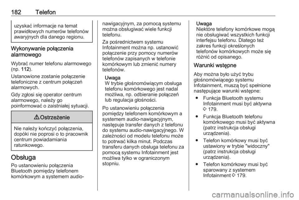 OPEL ZAFIRA C 2016.5  Instrukcja obsługi systemu audio-nawigacyjnego (in Polish) 182Telefonuzyskać informacje na temat
prawidłowych numerów telefonów
awaryjnych dla danego regionu.
Wykonywanie połączenia
alarmowego
Wybrać numer telefonu alarmowego
(np.  112).
Ustanowione zo