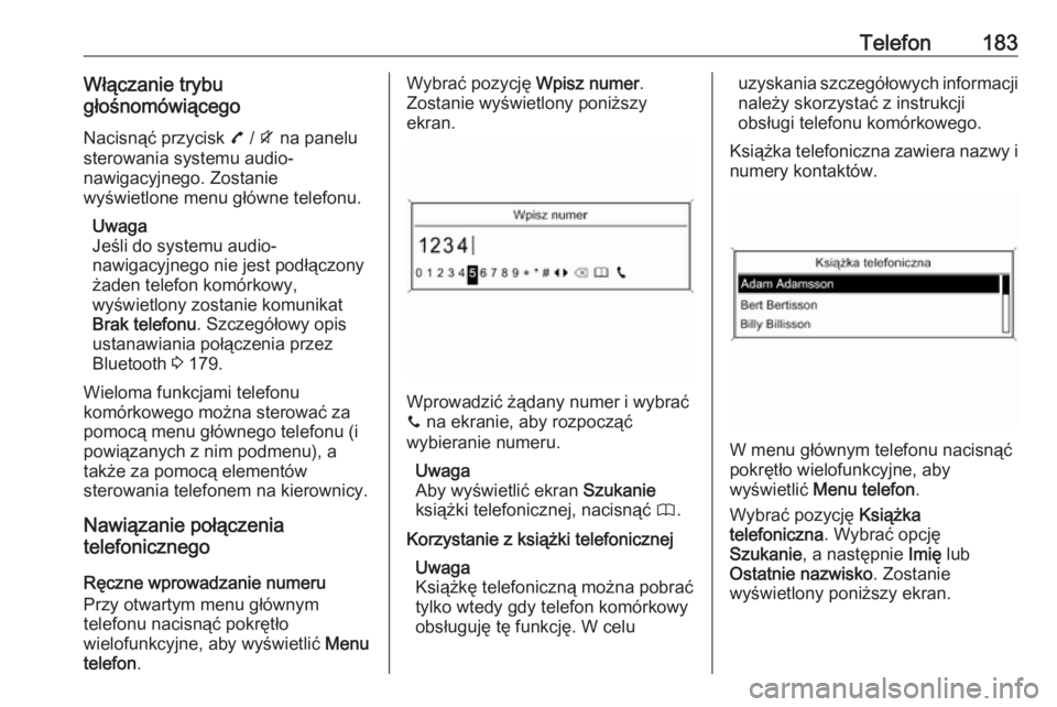 OPEL ZAFIRA C 2016.5  Instrukcja obsługi systemu audio-nawigacyjnego (in Polish) Telefon183Włączanie trybu
głośnomówiącego
Nacisnąć przycisk  7 / i  na panelu
sterowania systemu audio-
nawigacyjnego. Zostanie
wyświetlone menu główne telefonu.
Uwaga
Jeśli do systemu aud