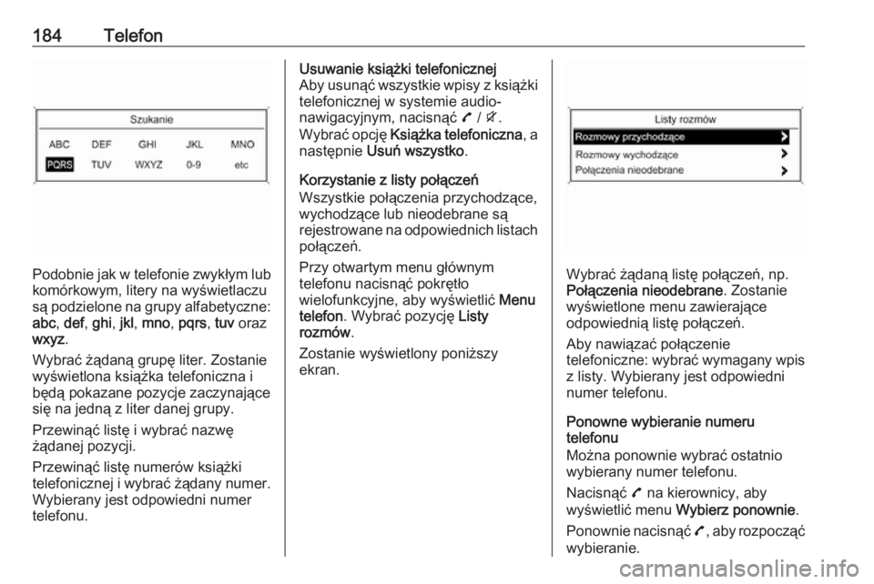 OPEL ZAFIRA C 2016.5  Instrukcja obsługi systemu audio-nawigacyjnego (in Polish) 184Telefon
Podobnie jak w telefonie zwykłym lub
komórkowym, litery na wyświetlaczu
są podzielone na grupy alfabetyczne: abc , def , ghi , jkl , mno , pqrs , tuv  oraz
wxyz .
Wybrać żądaną grup