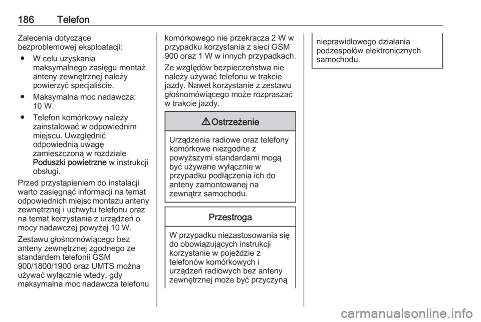 OPEL ZAFIRA C 2016.5  Instrukcja obsługi systemu audio-nawigacyjnego (in Polish) 186TelefonZalecenia dotyczące
bezproblemowej eksploatacji:
● W celu uzyskania maksymalnego zasięgu montaż
anteny zewnętrznej należy
powierzyć specjaliście.
● Maksymalna moc nadawcza: 10 W.
