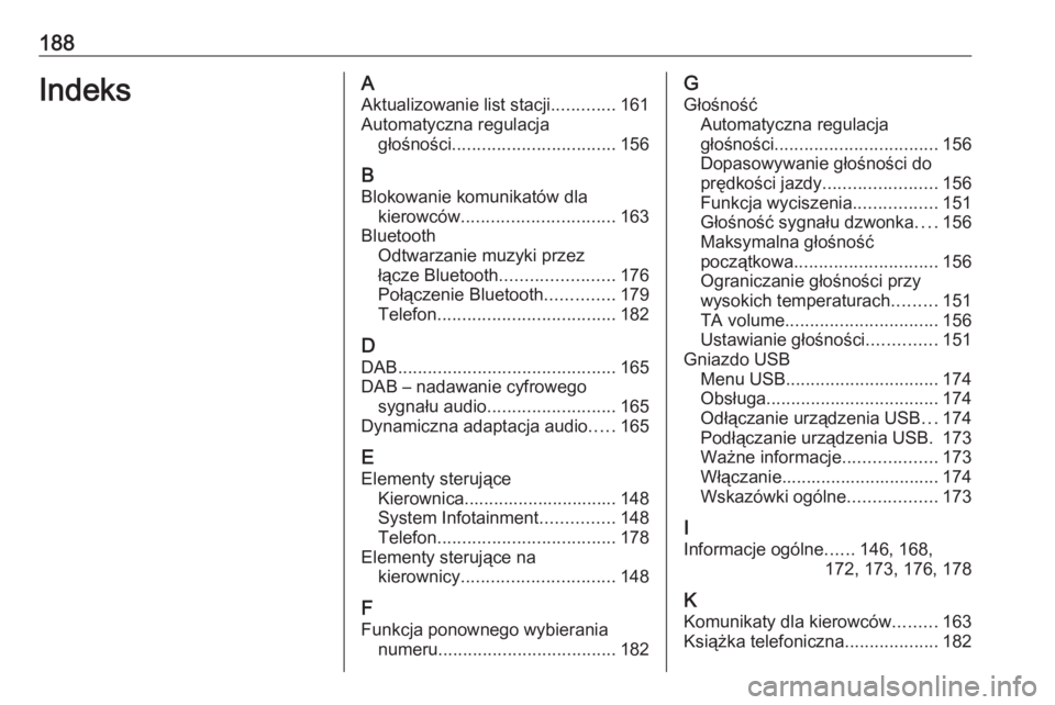OPEL ZAFIRA C 2016.5  Instrukcja obsługi systemu audio-nawigacyjnego (in Polish) 188IndeksAAktualizowanie list stacji .............161
Automatyczna regulacja głośności ................................. 156
B
Blokowanie komunikatów dla kierowców ...............................