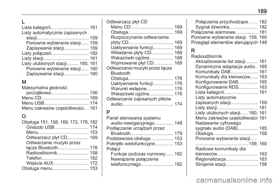 OPEL ZAFIRA C 2016.5  Instrukcja obsługi systemu audio-nawigacyjnego (in Polish) 189LLista kategorii ............................. 161
Listy automatycznie zapisanych stacji ........................................ 159
Ponowne wybieranie stacji ......159
Zapisywanie stacji ........