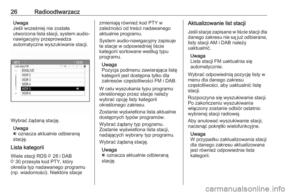 OPEL ZAFIRA C 2016.5  Instrukcja obsługi systemu audio-nawigacyjnego (in Polish) 26RadioodtwarzaczUwaga
Jeśli wcześniej nie została
utworzona lista stacji, system audio-
nawigacyjny przeprowadza
automatyczne wyszukiwanie stacji.
Wybrać żądaną stację.
Uwaga
i  oznacza aktua